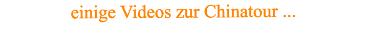einige Videos zur Chinatour ...